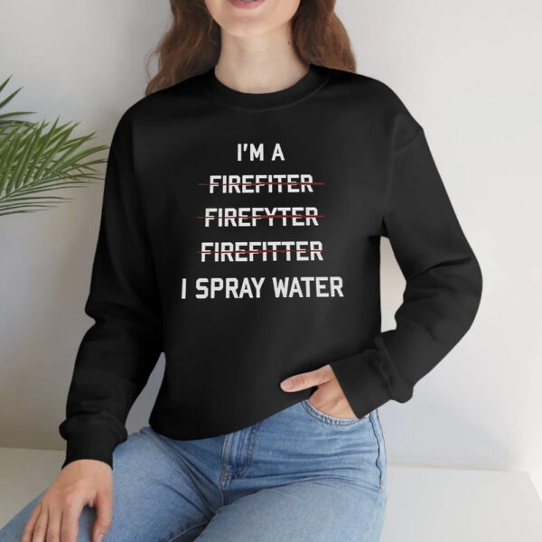 I’m A Firefighter I Spray Water Shirt2