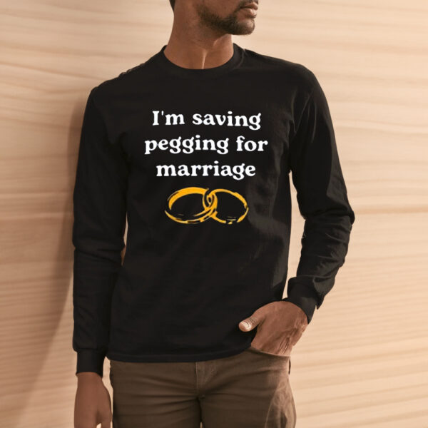 I’m Saving Pegging for Marriage Shirts