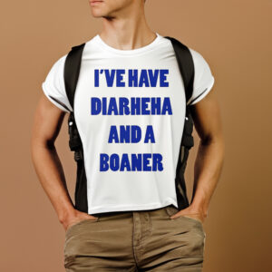 I’ve Have Diarheha And A Boaner T-Shirts