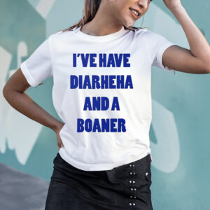 I’ve Have Diarheha And A Boaner T-Shirtt