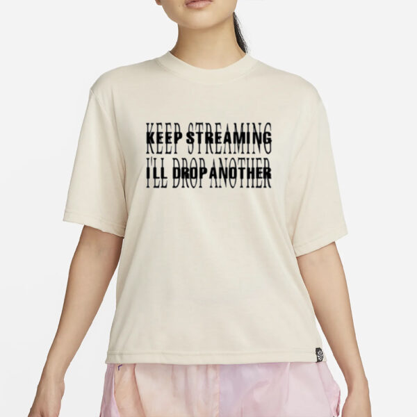 Keep Streaming I'll Drop Another Tee-Unisex T-Shirt4