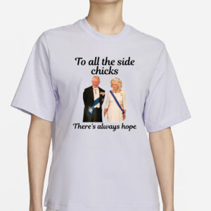 King Charles III and Camilla Charles To All The Side Chicks There’s Always Hope T-Shirt1