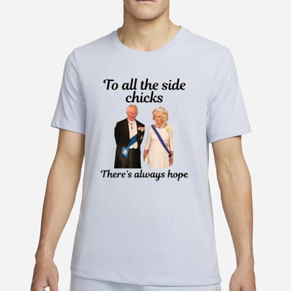 King Charles III and Camilla Charles To All The Side Chicks There’s Always Hope T-Shirt4