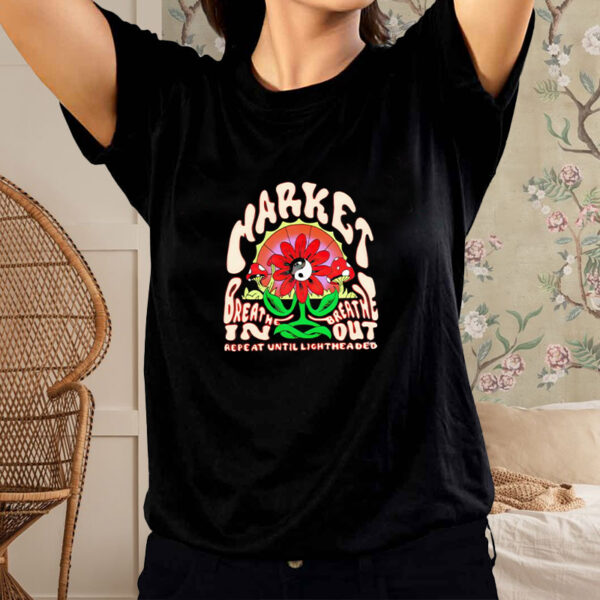 Market breathe in breathe out repeat until lightheaded classic shirt1