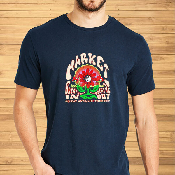 Market breathe in breathe out repeat until lightheaded classic shirt2