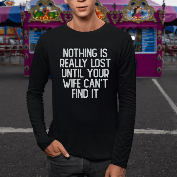 Nothing Is Really Lost Until Your Wife Can’t Find It Shirt2