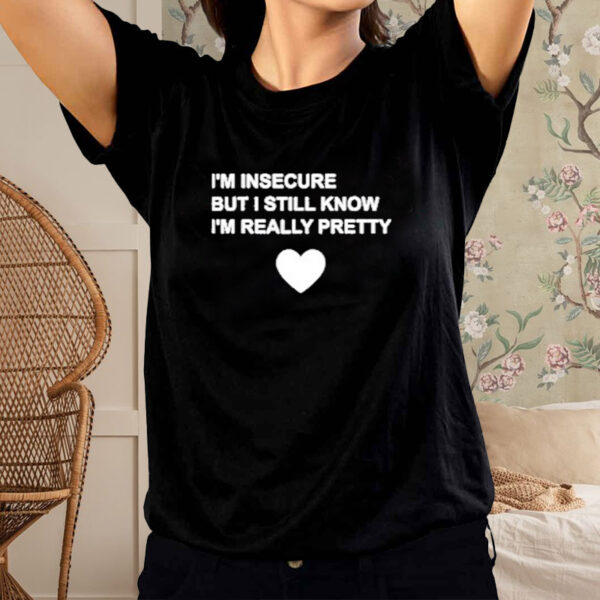 Official I’m Insecure But I Still Know I’m Really Pretty Shirt1