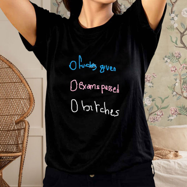 Official O Fucks Given O Exams Passed O Bitches Shirt1