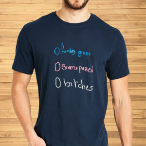 Official O Fucks Given O Exams Passed O Bitches Shirt2