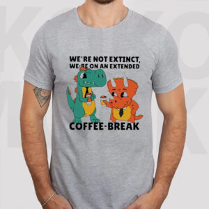 Official We’re Not Extinct We’re On An Extended Coffee Break T-Shirt2