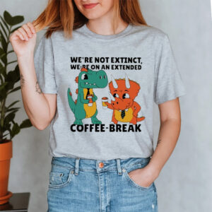 Official We’re Not Extinct We’re On An Extended Coffee Break T-Shirt4