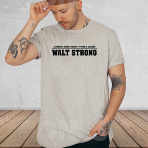 Shirt A Broken Spirit Doesn't Stand A Chance Walt Strong-Unisex T-Shirt2