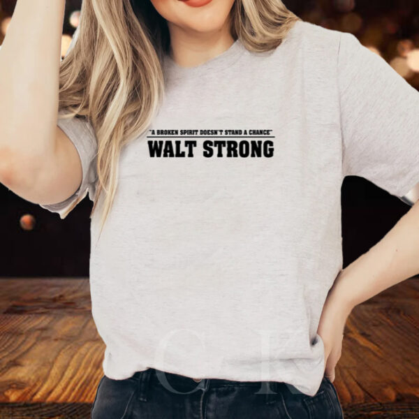 Shirt A Broken Spirit Doesn't Stand A Chance Walt Strong-Unisex T-Shirts