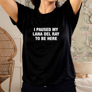 Shirt Gl0thes I Paused My Lana Del Ray To Be Here-Unisex T-Shirt1