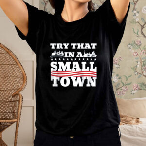 TRY THAT IN A SMALL TOWN FARM AND FAITH TEE SHIRT1