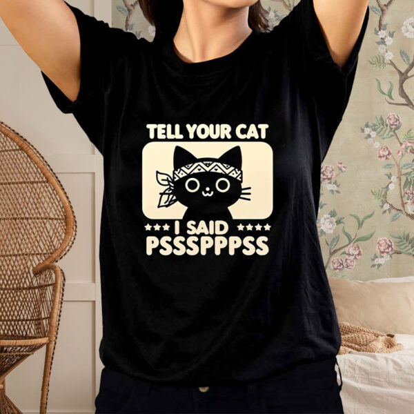 Tell your car I said pssspppss shirt2