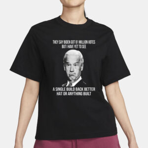 They Say Biden Got 81 Million Votes But I Have Yet To See T-Shirt3