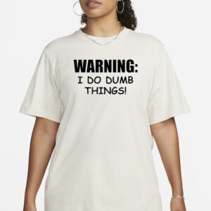 Warning i do dumb things T-Shirt1