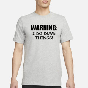 Warning i do dumb things T-Shirt3