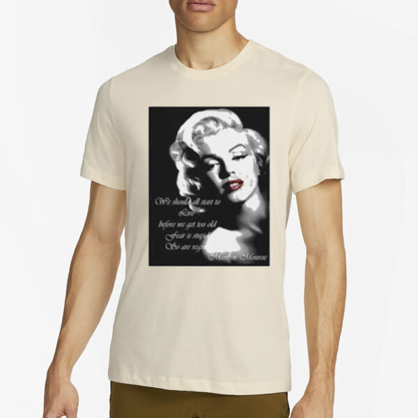 We Should All Start To Live Before We Get Too Old Fear Is Stupid So Are Regrets T-Shirt4