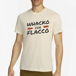 Whacko For Flacco Cleveland Browns Joe Flacco T-Shirt4