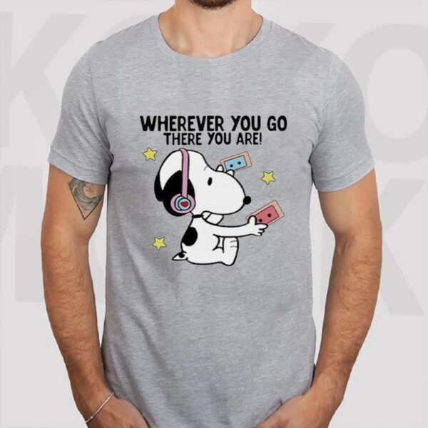 Wherever You Go There You Are Snoopy T-Shirt2