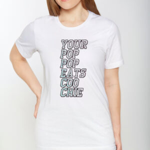 Your Pop Pop Eats Coo Chie Shirt