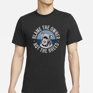 Blame The Owner Not The Breed T-Shirt