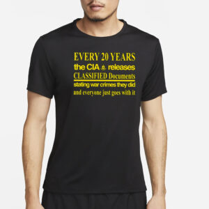 Every 20 Years The Cia Released Classified Documents Stating War Crimes They Did And Everyone Just Goes With It T-Shirt