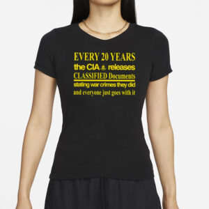 Every 20 Years The Cia Released Classified Documents Stating War Crimes They Did And Everyone Just Goes With It T-Shirts