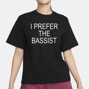 I Prefer the Bassist T-Shirt1