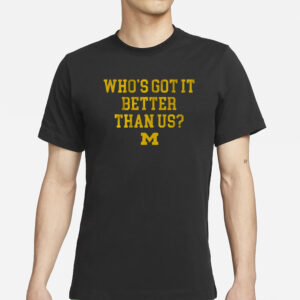 Michigan Football Who’s Got It Better Than Us T-Shirt