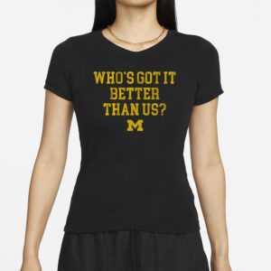 Michigan Football Who’s Got It Better Than Us T-Shirts