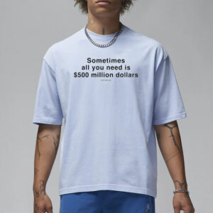 Sometimes All You Need Is $500 Million Dollars And A Blowjob Shirt1