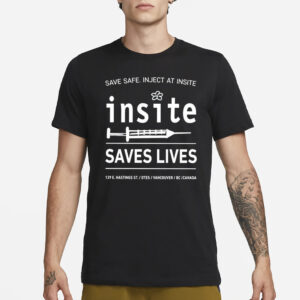 Be Safe Inject At Insite Insite Saves Lives T-Shirt1