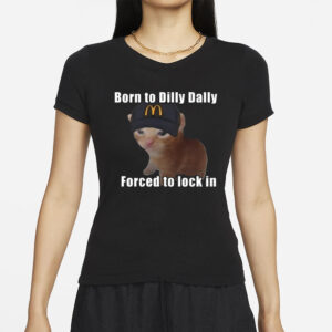 Born To Dilly Dally Forced To Lock In T-Shirt