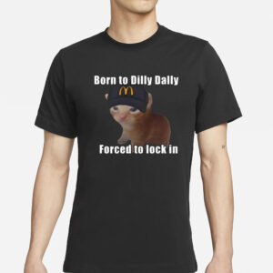 Born To Dilly Dally Forced To Lock In T-Shirts