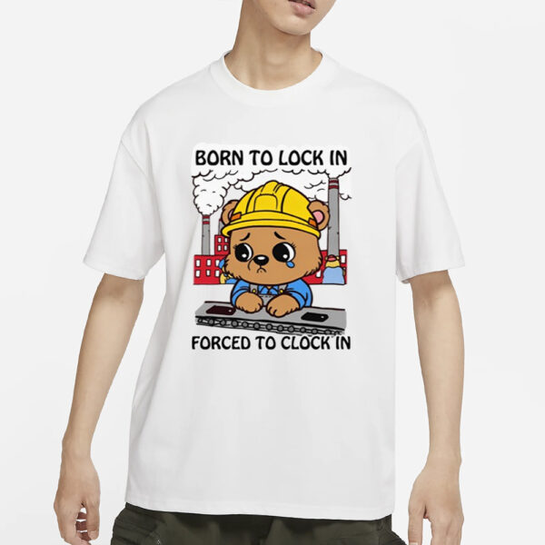 Born To Lock In Forced To Clock In T Shirt