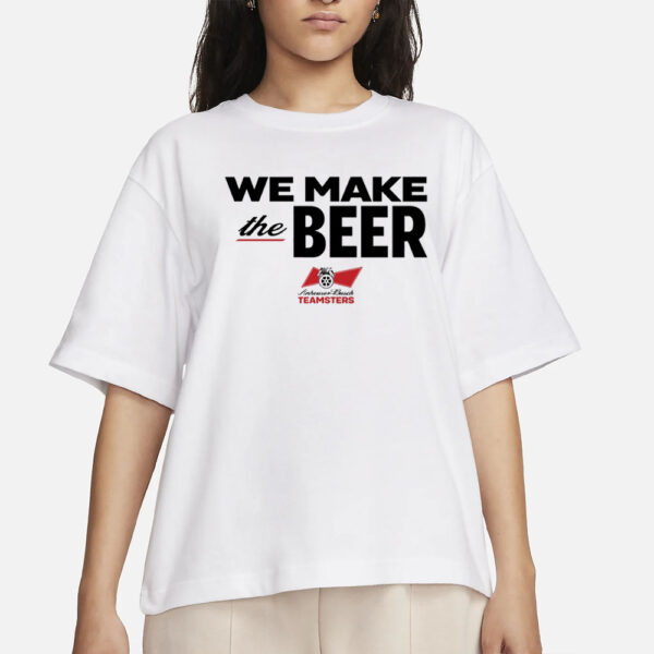 Dripped Out Trade Unionists We Make The Beer Anheuser-Busch Teamsters T-Shirt4