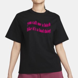 Heav3nlybodies You Call Me A Bitch Like It's A Bad Thing T-Shirt1