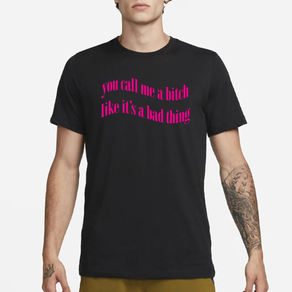 Heav3nlybodies You Call Me A Bitch Like It's A Bad Thing T-Shirt3