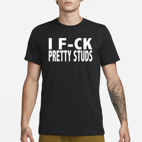 I Fuck Pretty Studs T-Shirt3