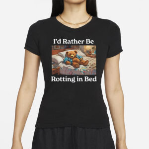 I'd Rather Be Rotting In Bed Rot Bear T-Shirt