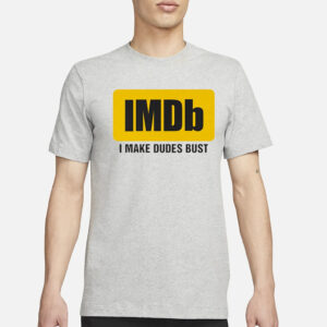 Imdb I Make Dudes Bust T-Shirt3