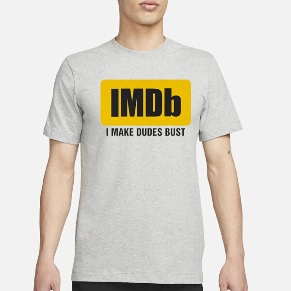 Imdb I Make Dudes Bust T-Shirt3