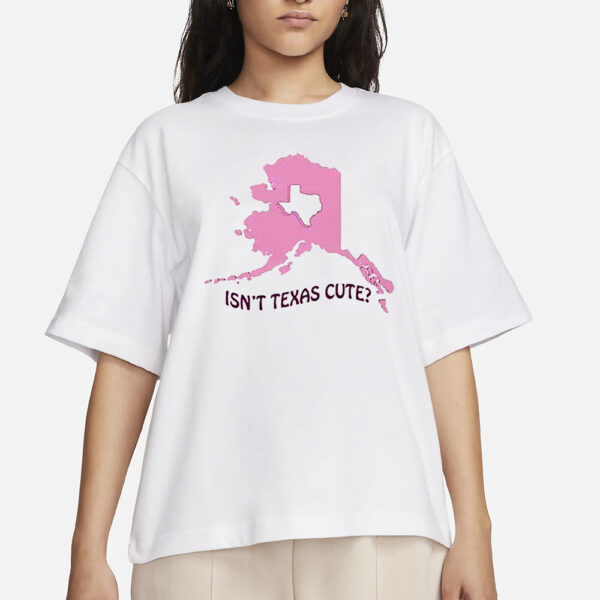 Isnt Texas Cute Alaska T-Shirt