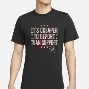 It’s Cheaper To Deport Than Support T-Shirt