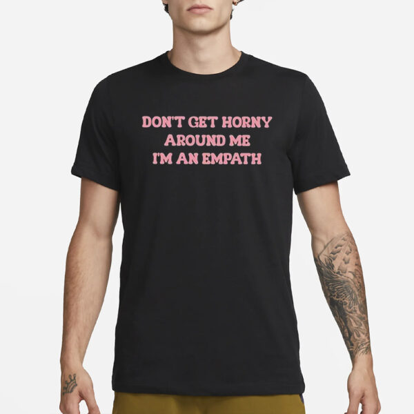 Laur Don’t Get Horny Around Me I’m An Empath T-Shirt1