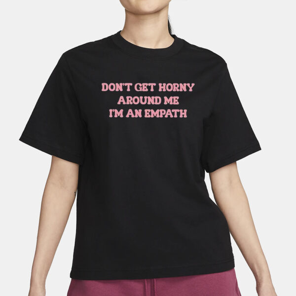 Laur Don’t Get Horny Around Me I’m An Empath T-Shirt3