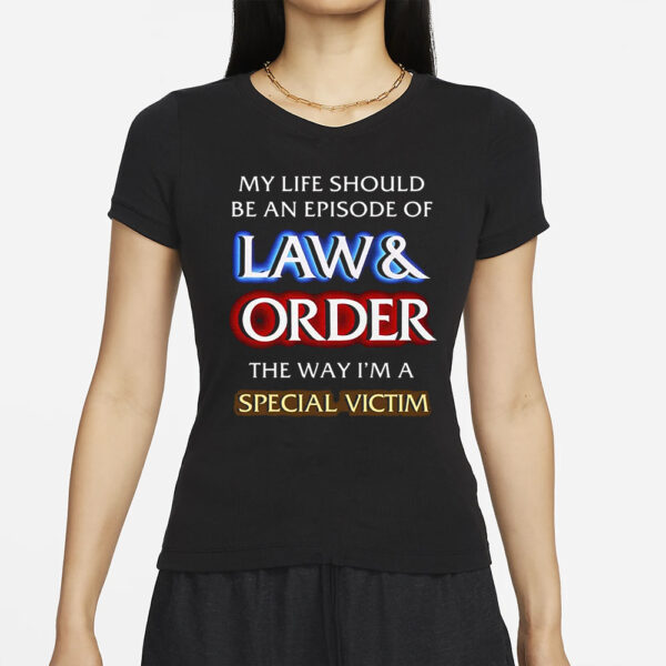 My Life Should Be An Episode Of Law Order The Way I’m A Special Victim T-Shirt